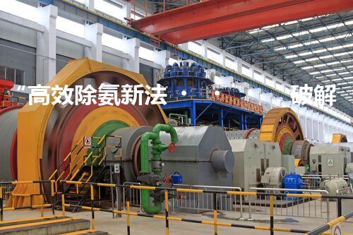 “高效除氨新法，破解氨氮廢水超標難題”